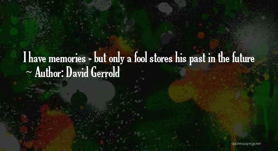 David Gerrold Quotes: I Have Memories - But Only A Fool Stores His Past In The Future