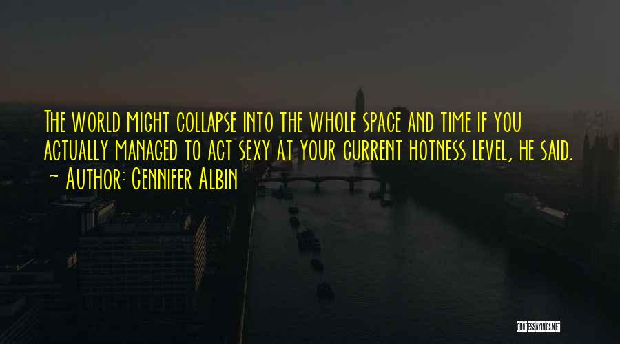 Gennifer Albin Quotes: The World Might Collapse Into The Whole Space And Time If You Actually Managed To Act Sexy At Your Current