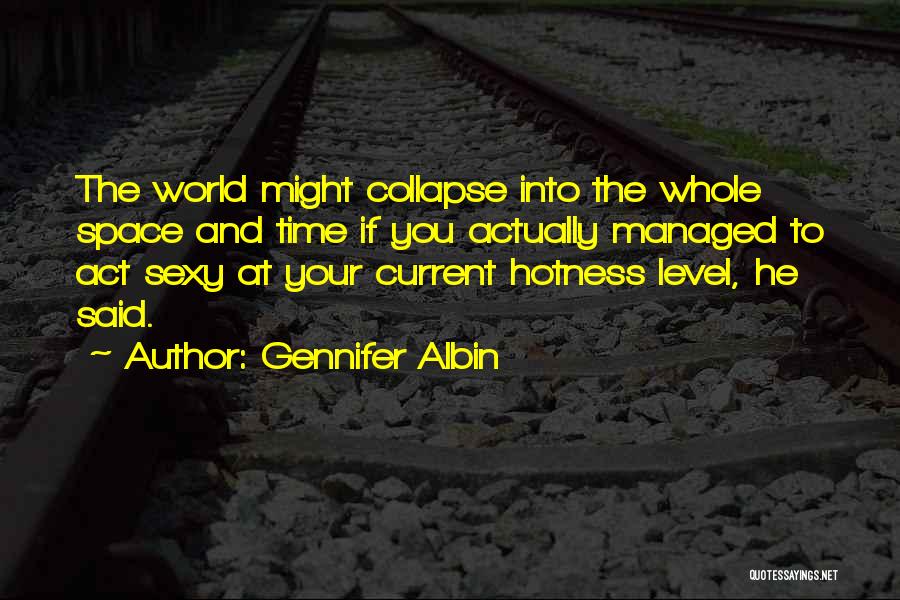 Gennifer Albin Quotes: The World Might Collapse Into The Whole Space And Time If You Actually Managed To Act Sexy At Your Current