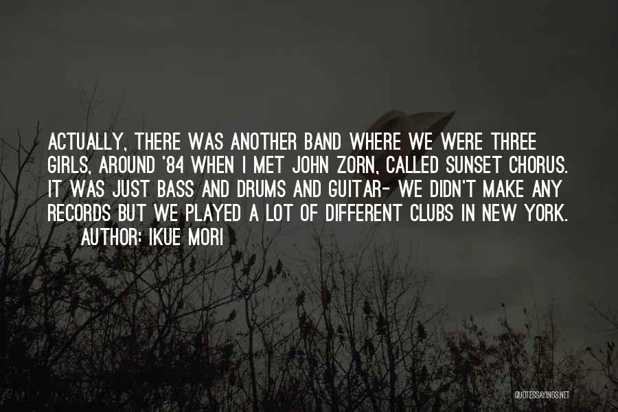 Ikue Mori Quotes: Actually, There Was Another Band Where We Were Three Girls, Around '84 When I Met John Zorn, Called Sunset Chorus.