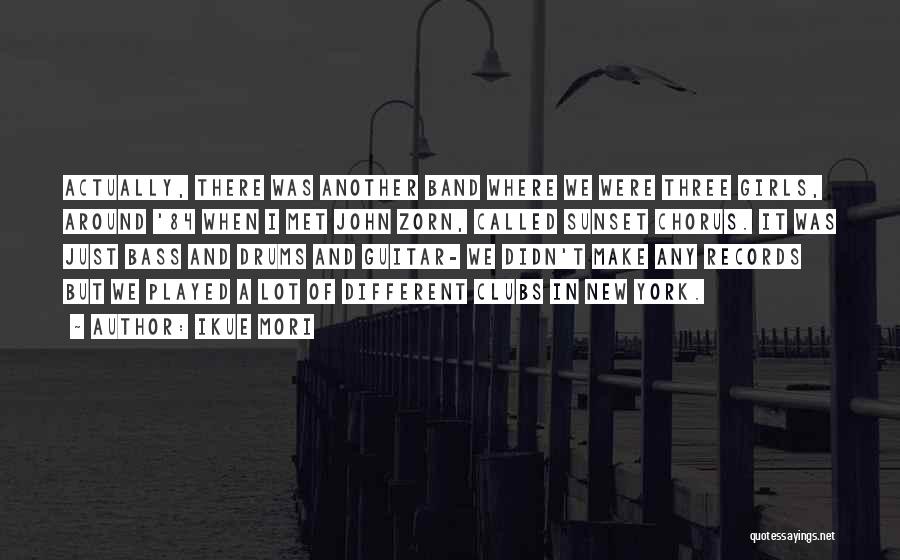 Ikue Mori Quotes: Actually, There Was Another Band Where We Were Three Girls, Around '84 When I Met John Zorn, Called Sunset Chorus.