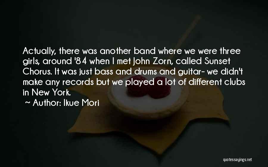 Ikue Mori Quotes: Actually, There Was Another Band Where We Were Three Girls, Around '84 When I Met John Zorn, Called Sunset Chorus.