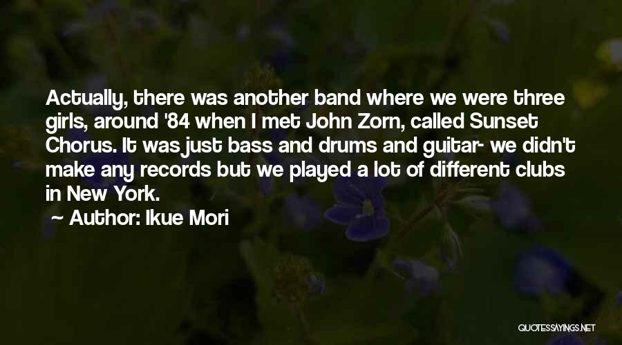 Ikue Mori Quotes: Actually, There Was Another Band Where We Were Three Girls, Around '84 When I Met John Zorn, Called Sunset Chorus.