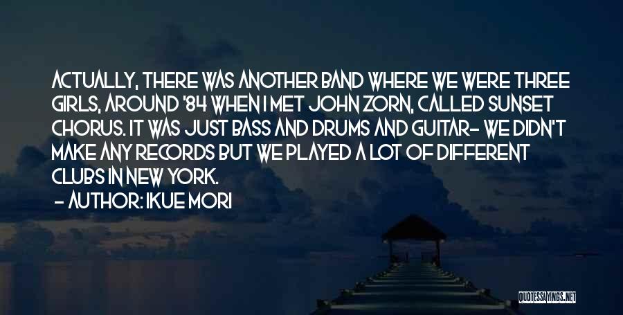 Ikue Mori Quotes: Actually, There Was Another Band Where We Were Three Girls, Around '84 When I Met John Zorn, Called Sunset Chorus.