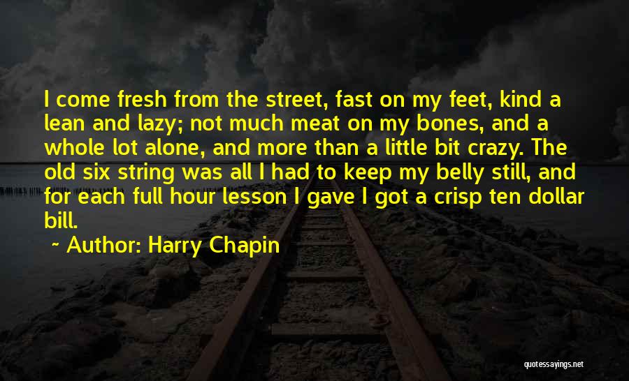 Harry Chapin Quotes: I Come Fresh From The Street, Fast On My Feet, Kind A Lean And Lazy; Not Much Meat On My