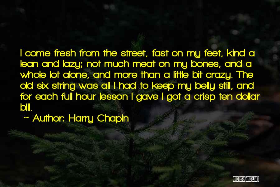 Harry Chapin Quotes: I Come Fresh From The Street, Fast On My Feet, Kind A Lean And Lazy; Not Much Meat On My