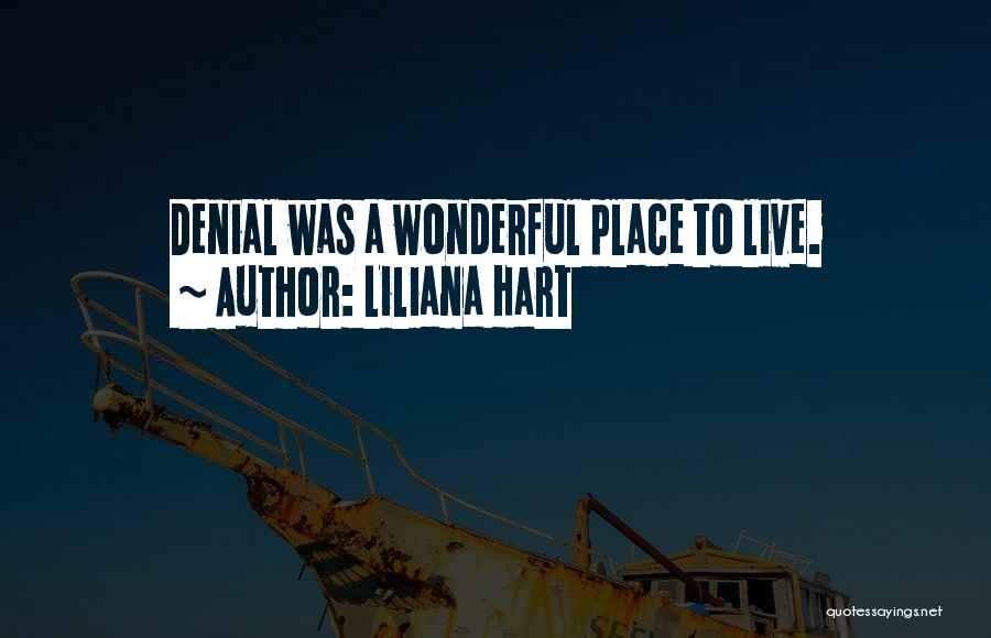 Liliana Hart Quotes: Denial Was A Wonderful Place To Live.