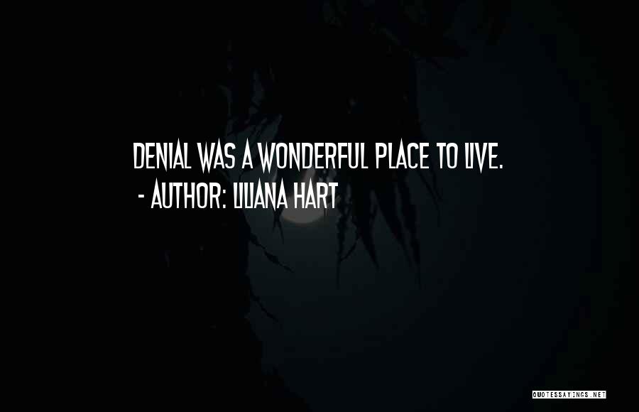 Liliana Hart Quotes: Denial Was A Wonderful Place To Live.