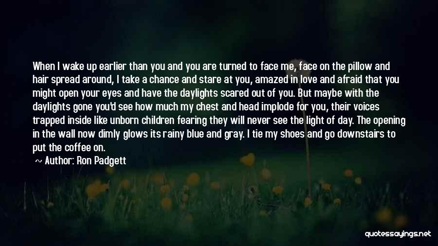 Ron Padgett Quotes: When I Wake Up Earlier Than You And You Are Turned To Face Me, Face On The Pillow And Hair