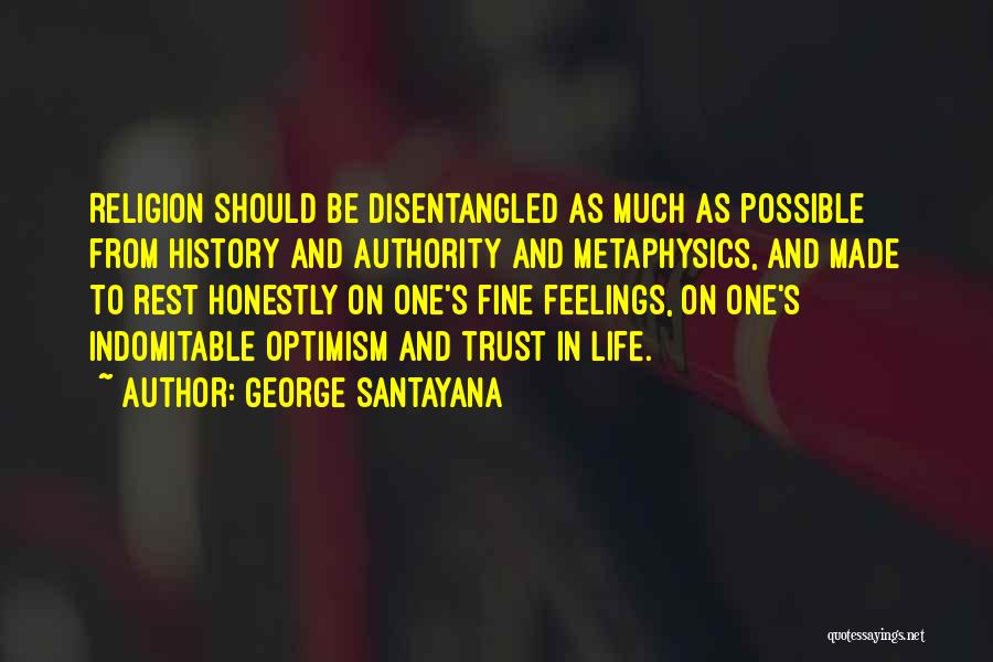 George Santayana Quotes: Religion Should Be Disentangled As Much As Possible From History And Authority And Metaphysics, And Made To Rest Honestly On