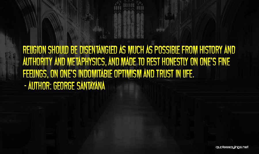 George Santayana Quotes: Religion Should Be Disentangled As Much As Possible From History And Authority And Metaphysics, And Made To Rest Honestly On