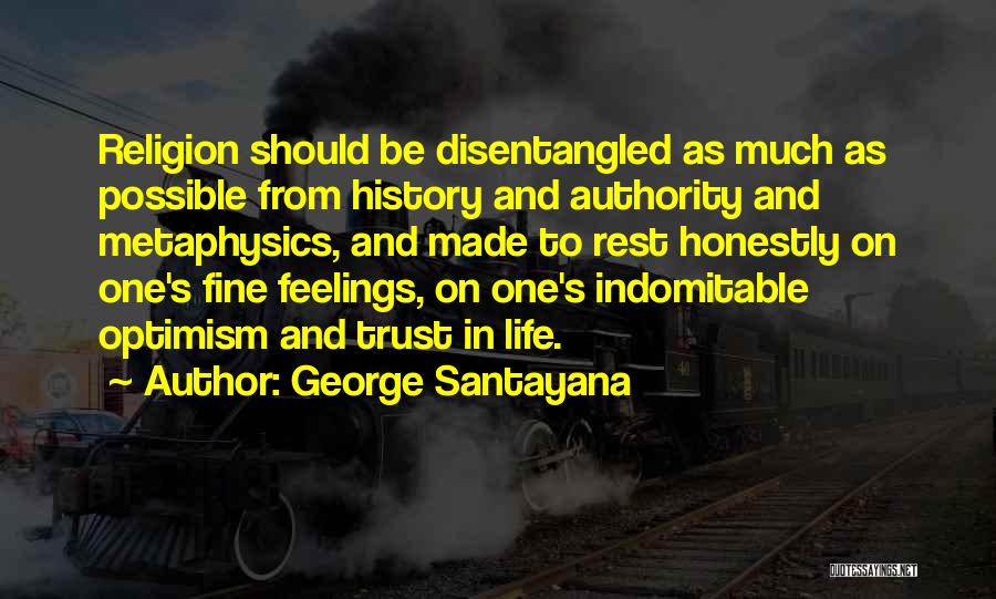 George Santayana Quotes: Religion Should Be Disentangled As Much As Possible From History And Authority And Metaphysics, And Made To Rest Honestly On