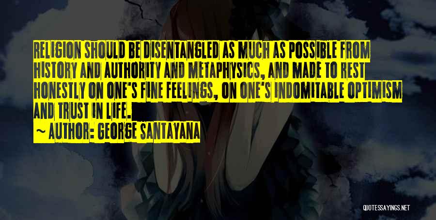 George Santayana Quotes: Religion Should Be Disentangled As Much As Possible From History And Authority And Metaphysics, And Made To Rest Honestly On