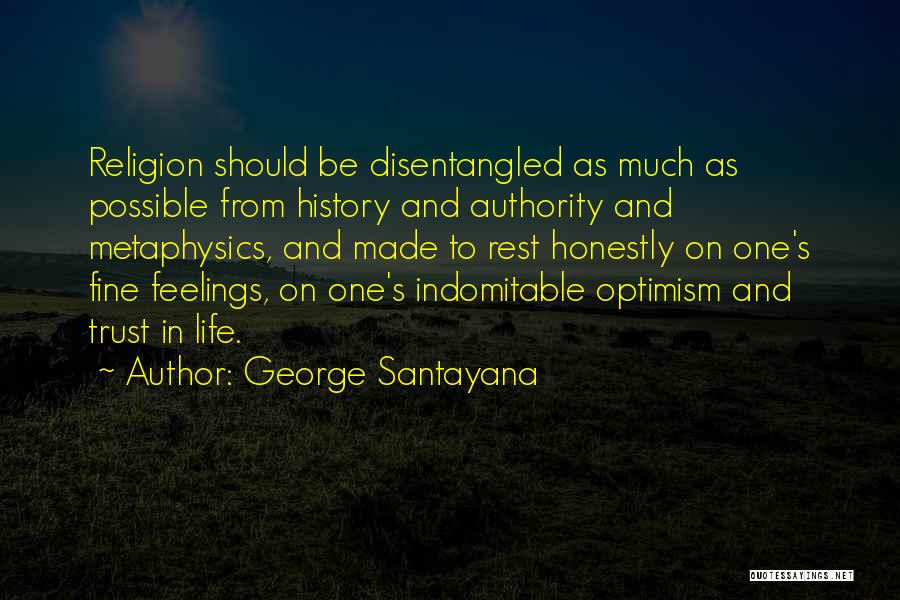 George Santayana Quotes: Religion Should Be Disentangled As Much As Possible From History And Authority And Metaphysics, And Made To Rest Honestly On