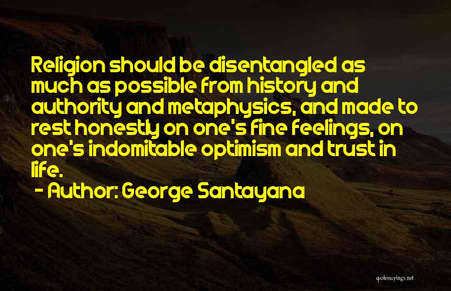 George Santayana Quotes: Religion Should Be Disentangled As Much As Possible From History And Authority And Metaphysics, And Made To Rest Honestly On