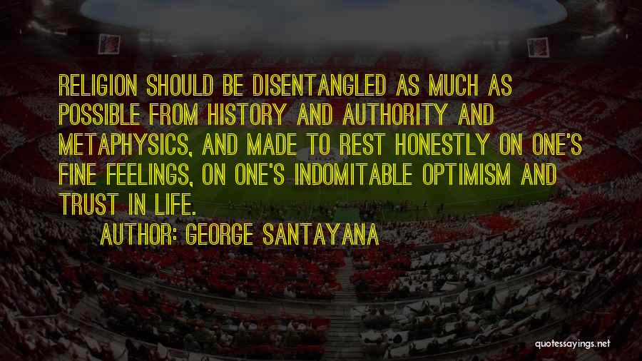 George Santayana Quotes: Religion Should Be Disentangled As Much As Possible From History And Authority And Metaphysics, And Made To Rest Honestly On