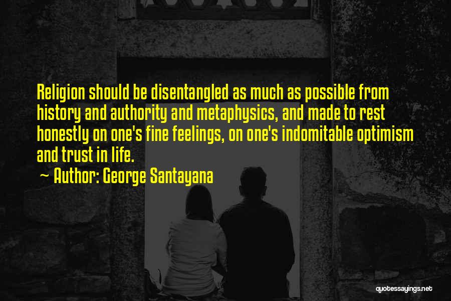 George Santayana Quotes: Religion Should Be Disentangled As Much As Possible From History And Authority And Metaphysics, And Made To Rest Honestly On