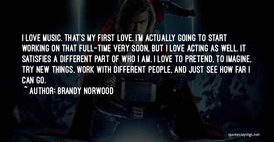 Brandy Norwood Quotes: I Love Music. That's My First Love. I'm Actually Going To Start Working On That Full-time Very Soon, But I