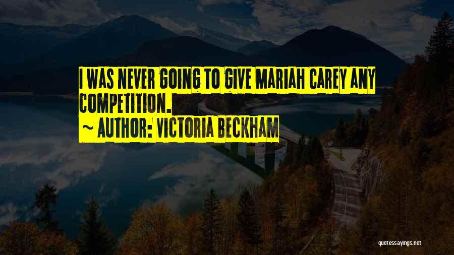 Victoria Beckham Quotes: I Was Never Going To Give Mariah Carey Any Competition.