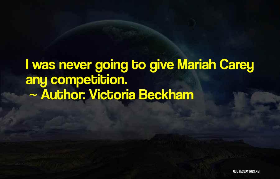 Victoria Beckham Quotes: I Was Never Going To Give Mariah Carey Any Competition.