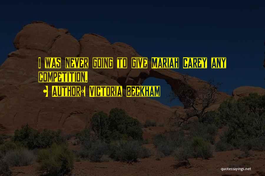 Victoria Beckham Quotes: I Was Never Going To Give Mariah Carey Any Competition.