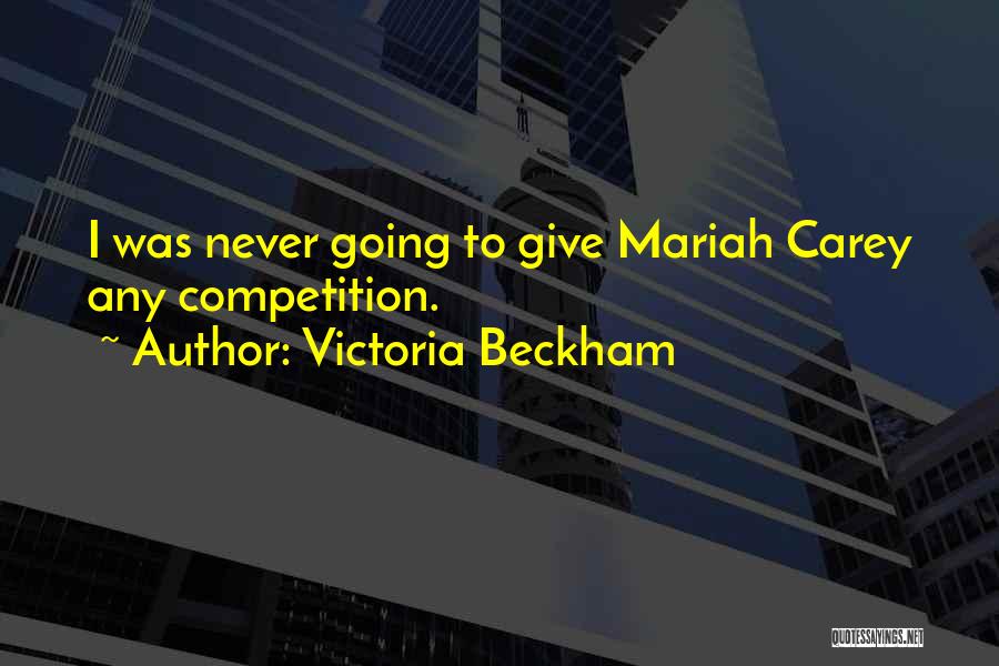 Victoria Beckham Quotes: I Was Never Going To Give Mariah Carey Any Competition.