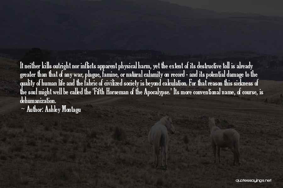 Ashley Montagu Quotes: It Neither Kills Outright Nor Inflicts Apparent Physical Harm, Yet The Extent Of Its Destructive Toll Is Already Greater Than