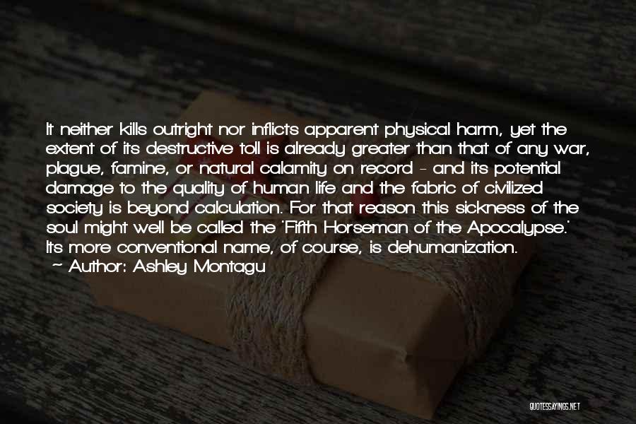 Ashley Montagu Quotes: It Neither Kills Outright Nor Inflicts Apparent Physical Harm, Yet The Extent Of Its Destructive Toll Is Already Greater Than