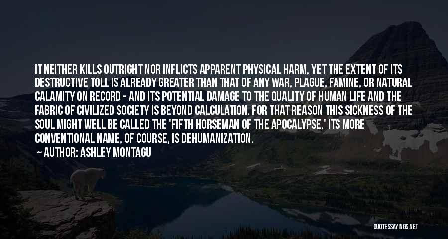 Ashley Montagu Quotes: It Neither Kills Outright Nor Inflicts Apparent Physical Harm, Yet The Extent Of Its Destructive Toll Is Already Greater Than