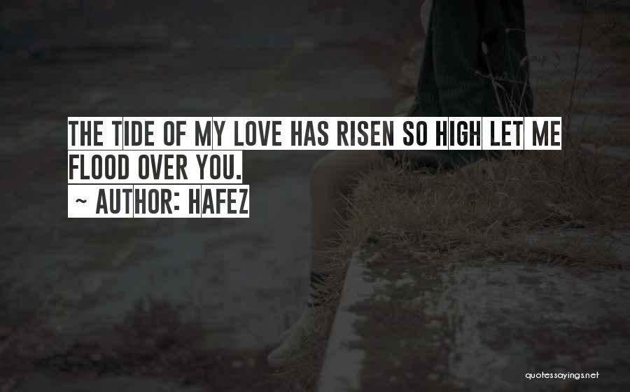 Hafez Quotes: The Tide Of My Love Has Risen So High Let Me Flood Over You.