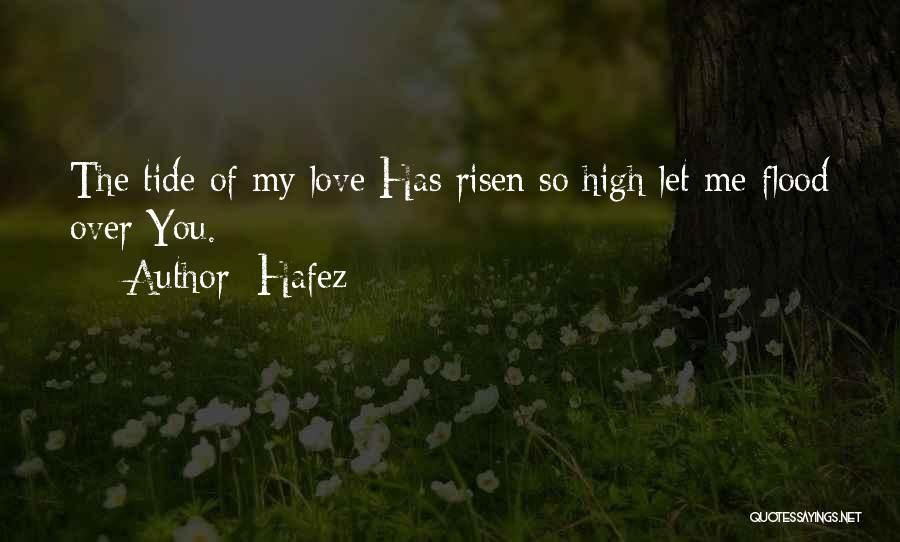 Hafez Quotes: The Tide Of My Love Has Risen So High Let Me Flood Over You.