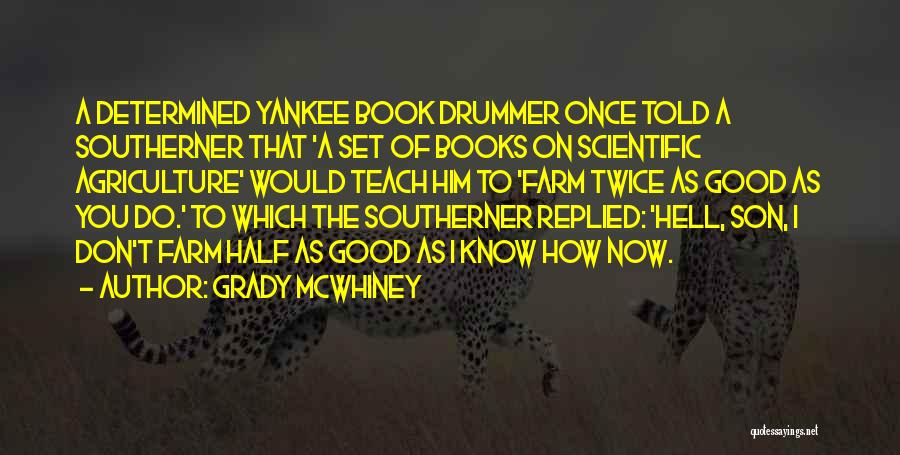 Grady McWhiney Quotes: A Determined Yankee Book Drummer Once Told A Southerner That 'a Set Of Books On Scientific Agriculture' Would Teach Him