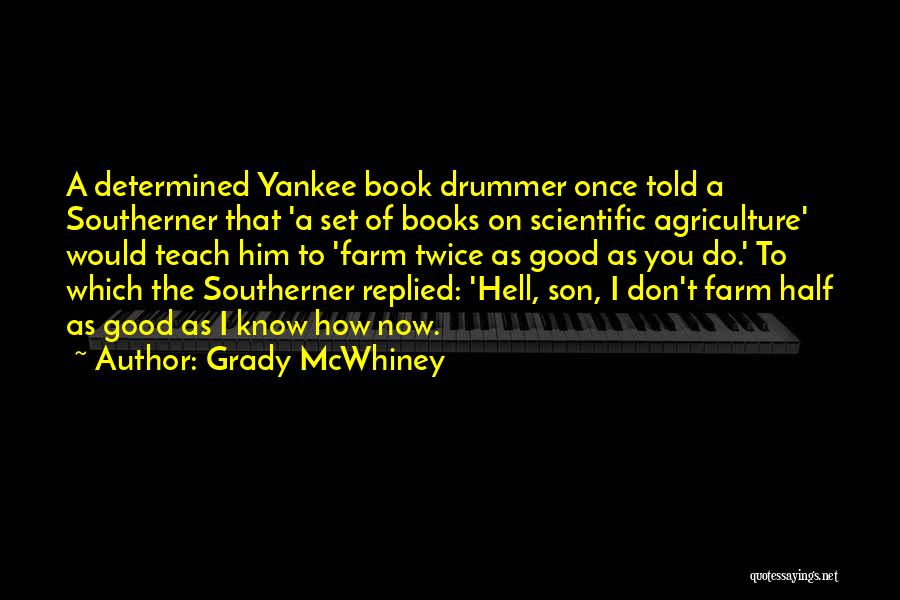 Grady McWhiney Quotes: A Determined Yankee Book Drummer Once Told A Southerner That 'a Set Of Books On Scientific Agriculture' Would Teach Him