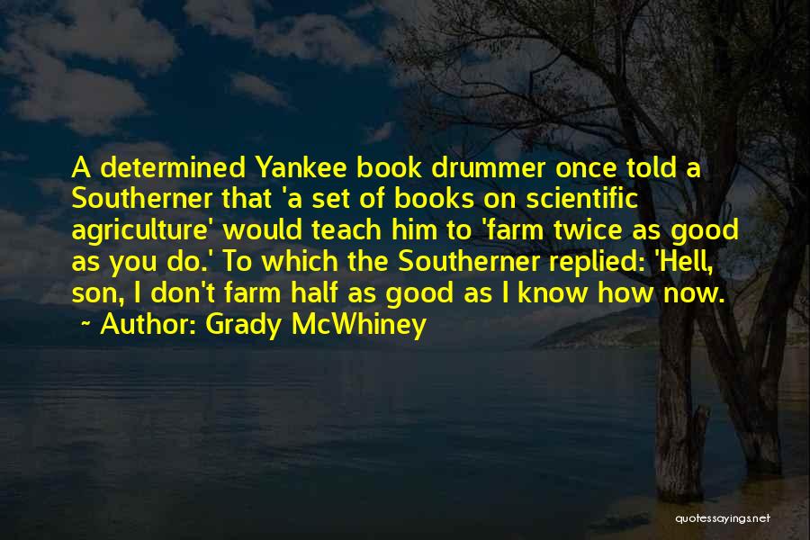 Grady McWhiney Quotes: A Determined Yankee Book Drummer Once Told A Southerner That 'a Set Of Books On Scientific Agriculture' Would Teach Him