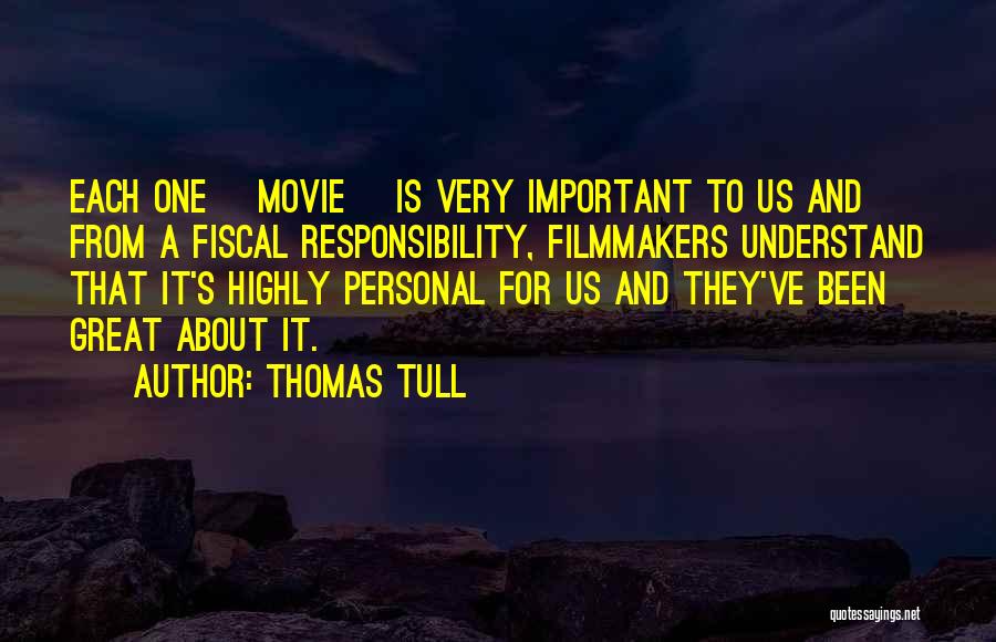 Thomas Tull Quotes: Each One [movie] Is Very Important To Us And From A Fiscal Responsibility, Filmmakers Understand That It's Highly Personal For