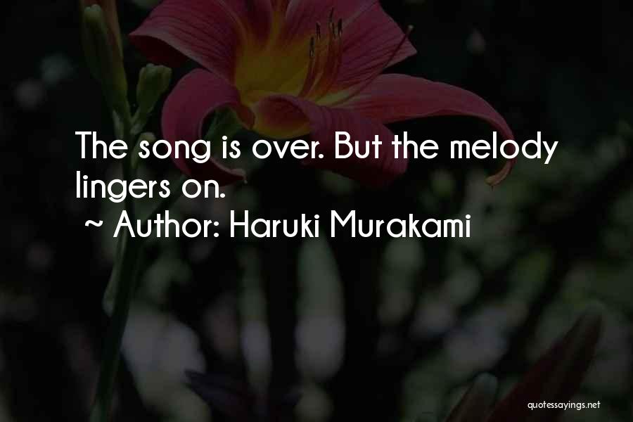 Haruki Murakami Quotes: The Song Is Over. But The Melody Lingers On.