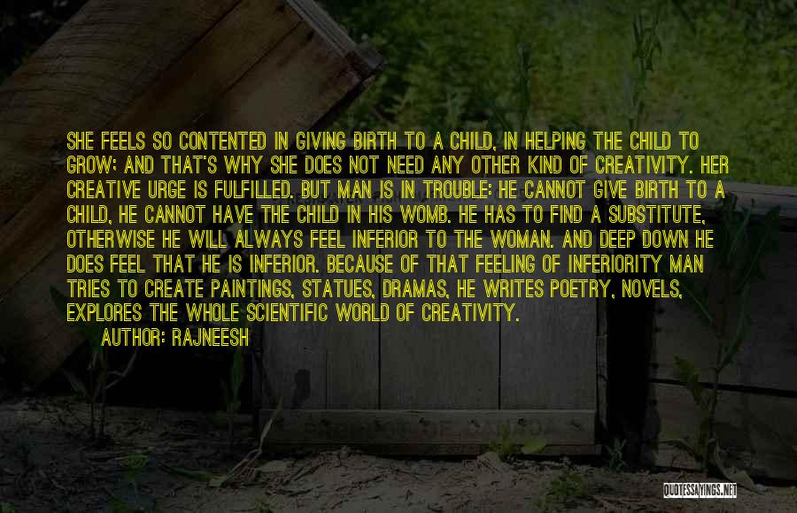 Rajneesh Quotes: She Feels So Contented In Giving Birth To A Child, In Helping The Child To Grow; And That's Why She