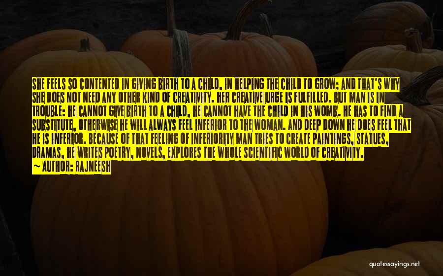 Rajneesh Quotes: She Feels So Contented In Giving Birth To A Child, In Helping The Child To Grow; And That's Why She