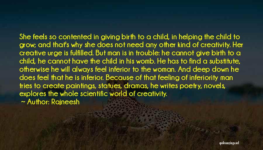 Rajneesh Quotes: She Feels So Contented In Giving Birth To A Child, In Helping The Child To Grow; And That's Why She