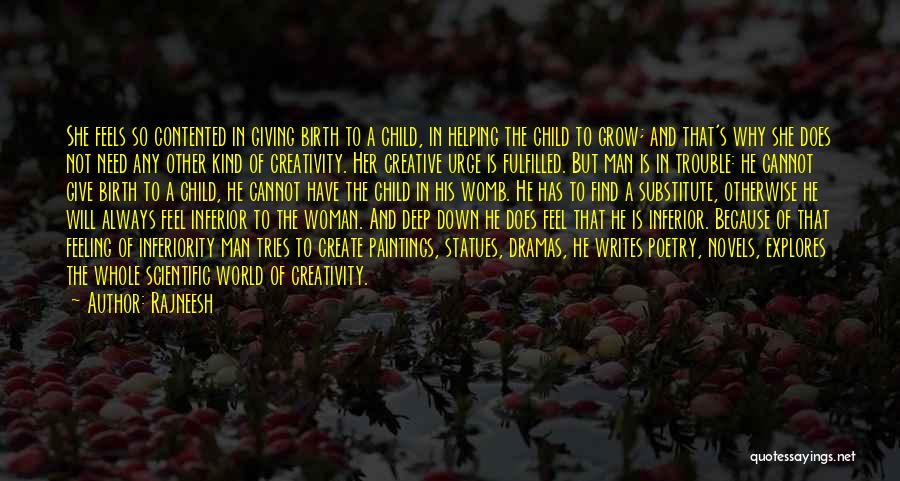 Rajneesh Quotes: She Feels So Contented In Giving Birth To A Child, In Helping The Child To Grow; And That's Why She