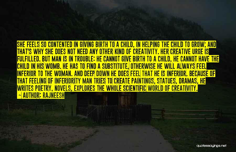 Rajneesh Quotes: She Feels So Contented In Giving Birth To A Child, In Helping The Child To Grow; And That's Why She