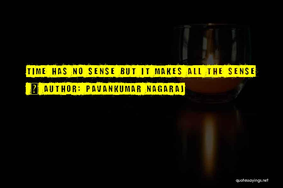 Pavankumar Nagaraj Quotes: Time Has No Sense But It Makes All The Sense