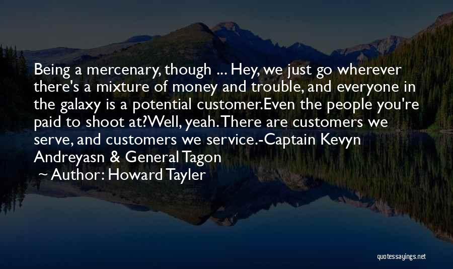 Howard Tayler Quotes: Being A Mercenary, Though ... Hey, We Just Go Wherever There's A Mixture Of Money And Trouble, And Everyone In