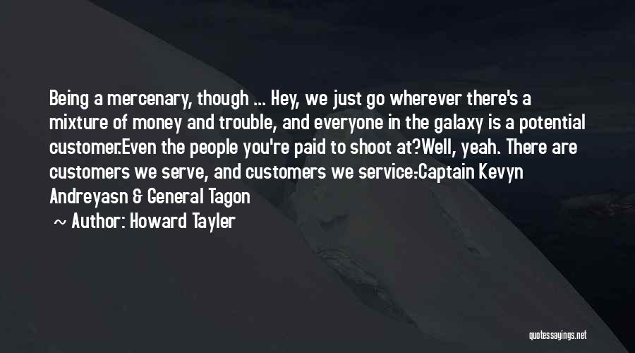 Howard Tayler Quotes: Being A Mercenary, Though ... Hey, We Just Go Wherever There's A Mixture Of Money And Trouble, And Everyone In