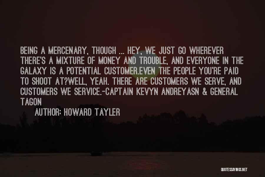 Howard Tayler Quotes: Being A Mercenary, Though ... Hey, We Just Go Wherever There's A Mixture Of Money And Trouble, And Everyone In
