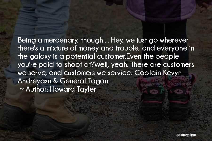 Howard Tayler Quotes: Being A Mercenary, Though ... Hey, We Just Go Wherever There's A Mixture Of Money And Trouble, And Everyone In