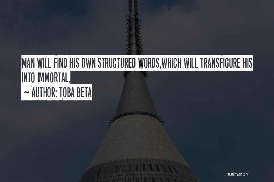 Toba Beta Quotes: Man Will Find His Own Structured Words,which Will Transfigure His Into Immortal.