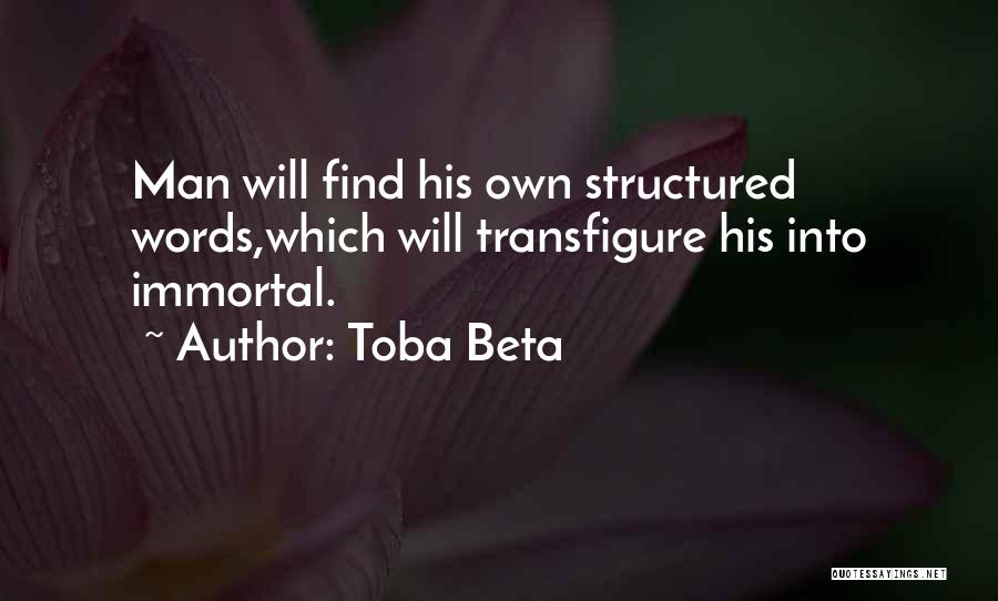 Toba Beta Quotes: Man Will Find His Own Structured Words,which Will Transfigure His Into Immortal.