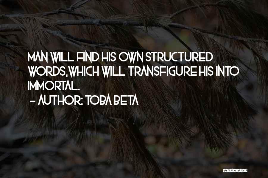 Toba Beta Quotes: Man Will Find His Own Structured Words,which Will Transfigure His Into Immortal.