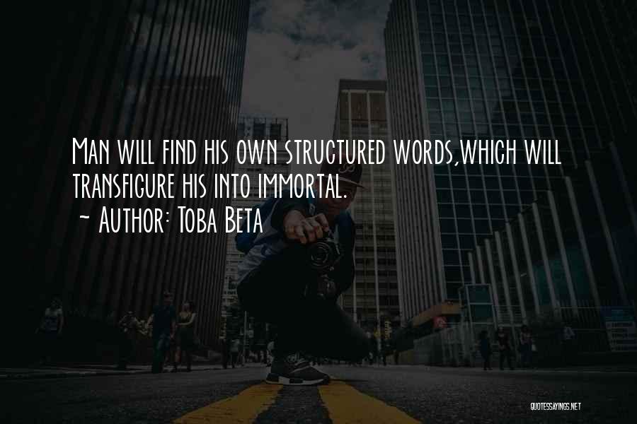 Toba Beta Quotes: Man Will Find His Own Structured Words,which Will Transfigure His Into Immortal.